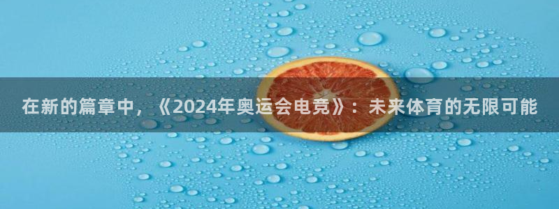小艾电竞：在新的篇章中，《2024年奥运会电竞》：未来体育的无限可能